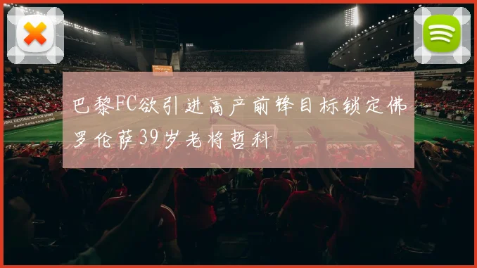 巴黎FC欲引进高产前锋目标锁定佛罗伦萨39岁老将哲科