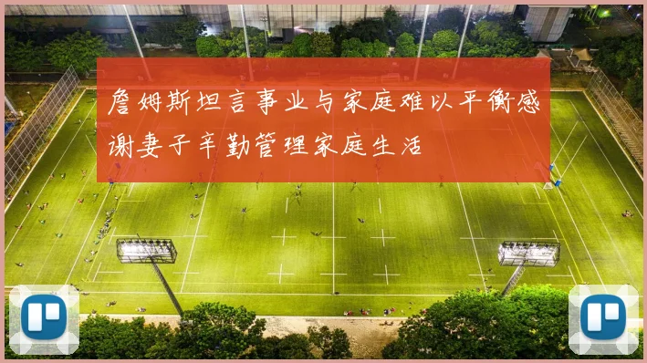 詹姆斯坦言事业与家庭难以平衡感谢妻子辛勤管理家庭生活