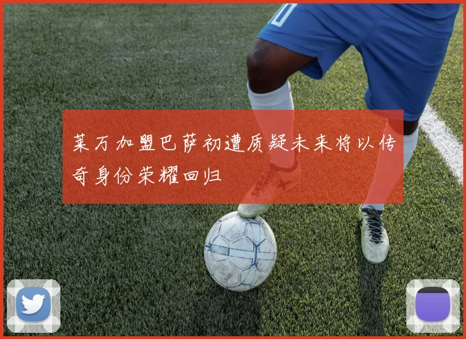 莱万加盟巴萨初遭质疑未来将以传奇身份荣耀回归
